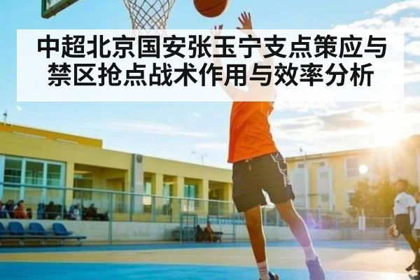 中超北京国安张玉宁支点策应与禁区抢点战术作用与效率分析