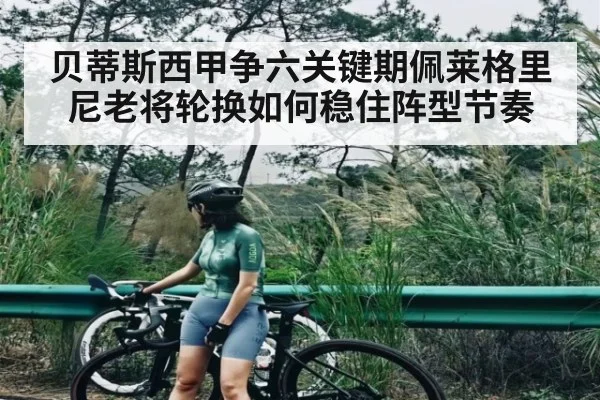 贝蒂斯西甲争六关键期佩莱格里尼老将轮换如何稳住阵型节奏